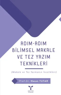 ADIM-ADIM BİLİMSEL MAKALE ve TEZ YAZIM TEKNİKLERİ Hasan Tutar ADIM-ADIM BİLİMSEL MAKALE ve TEZ YAZIM TEKNİKLERİ Hasan Tutar
