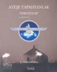 Ateşe Tapmayanlar - Zerdüştler -