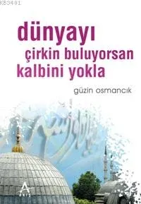 Dünyayı Çirkin Buluyorsan Kalbini Yokla