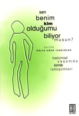 Sen Benim Kim Olduğumu Biliyor Musun? Toplumsal Yaşamda Kimlik İzdüşümleri