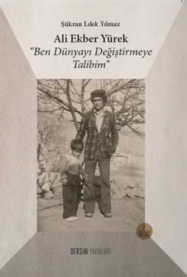 Ali Ekber Yürek : Ben Dünyayı Değiştirmeye Talibim