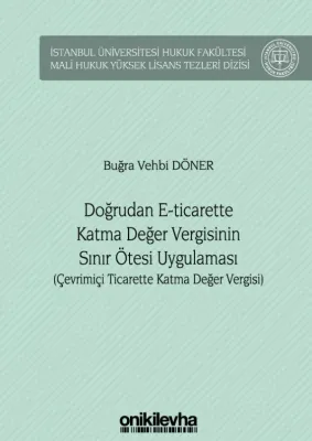 Doğrudan E-Ticarette Katma Değer Vergisinin Sınır Ötesi Uygulaması ;İstanbul Üniversitesi Hukuk Fakültesi Mali Hukuk Yüksek Lisans Tezleri Dizisi No: 4