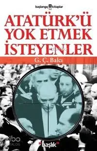 Atatürk'ü Yok Etmek İsteyenler