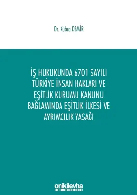 İş Hukukunda 6701 Sayılı Türkiye İnsan Hakları ve Eşitlik Kurumu Kanunu Bağlamında Eşitlik İlkesi ve Ayrımcılık Yasağı
