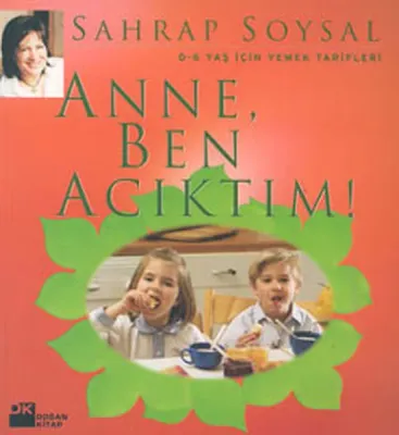 Anne Ben Acıktım : 0-6 Yaş İçin Yemek Tarifleri