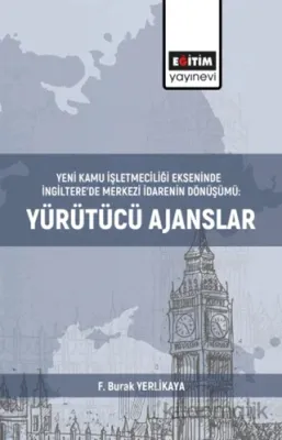 Yeni Kamu İşletmeciliği Ekseninde İngiltere’de Merkezi İdarenin Dönüşümü:Yürütücü Ajanslar