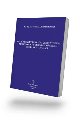 İdari Vesayet Denetimi Çerçevesinde Merkezden ve Yerinden Yönetim: Teori ve Uygulama