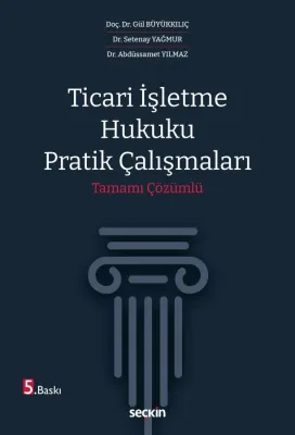 Ticari İşletme Hukuku Pratik Çalışmaları 5.BASKI Doç. Dr. Gül Büyükkıl Ticari İşletme Hukuku Pratik Çalışmaları 5.BASKI Doç. Dr. Gül Büyükkıl