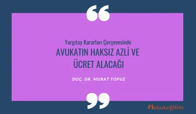 Yargıtay Kararları Çerçevesinde Avukatın Haksız Azli ve Ücret Alacağı Video Eğitimi