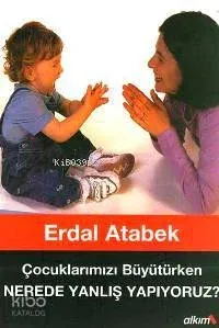 Çocuklarımızı Büyütürken Nerede Yanlış Yapıyoruz?