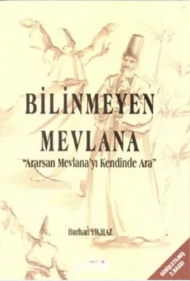 Bilinmeyen Mevlana : Ararsan Mevlana'yı Kendinde Ara