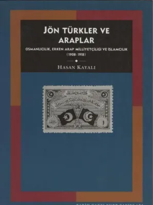 Jön Türkler ve Araplar / Osmanlıcılık Erken Arap Milliyetçiliği ve İslamcılık (1908- 1918)