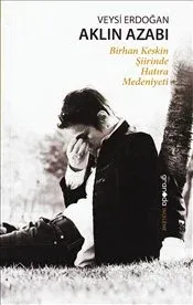 Aklın Azabı : Birhan Keskin Şiirinde Hatıra Medeniyeti