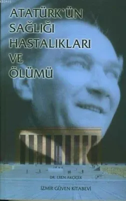 Atatürk'ün Sağlığı Hastalıkları ve Ölümü