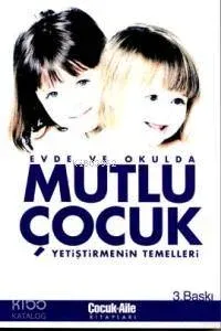 Evde ve Okulda Mutlu Çocuk Yetiştirmenin Temelleri