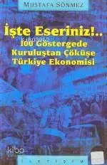 İşte Eseriniz!..: 100 Göstergede Kuruluştan Çöküşe Türkiye Ekonomisi