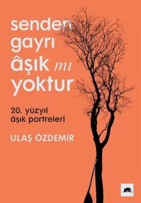 Senden Gayrı Aşık mı Yoktur : 20. Yüzyıl Aşık Portreleri