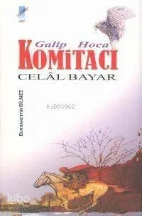 Galip Hoca Komitacı Celal Bayar