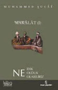 Makalat 1 - Ne İdik, Ne Olduk, Ne Olabiliriz?