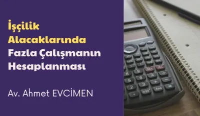 İşçilik Alacaklarında Fazla Çalışmanın Hesaplanması Video Eğitimi