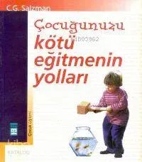 Çocuğunuzu Kötü Eğitmenin Yolları