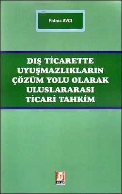 Dış Ticarette Uyuşmazlıkların Çözüm Yolu Olarak Uluslararası Ticari Tahkim