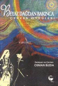 Beyaz Dağdan Bakınca Çerkes Öyküleri