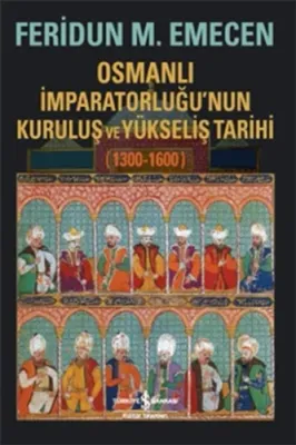 Osmanlı İmparatorluğu’nun Kuruluş ve Yükseliş Tarihi 1300-1600 Feridun