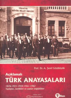 Açıklamalı Türk Anayasaları; Yapılışları, Özellikleri ve Yapılan Değişiklikler