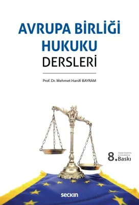 Avrupa Birliği Hukuku Dersleri 8.BASKI Prof. Dr. Mehmet Hanifi BAYRAM Avrupa Birliği Hukuku Dersleri 8.BASKI Prof. Dr. Mehmet Hanifi BAYRAM