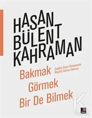 Bakmak Görmek Bir De Bilmek Hasan Bülent Kahraman