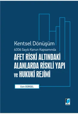 Kentsel Dönüşüm 6306 Sayılı Kanun Kapsamında Afet Riski Altındaki Alanlara Riskli Yapı ve Hukuki Rejimi
