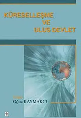 Küreselleşme ve Ulus Devlet Oğuz Kaymakçı