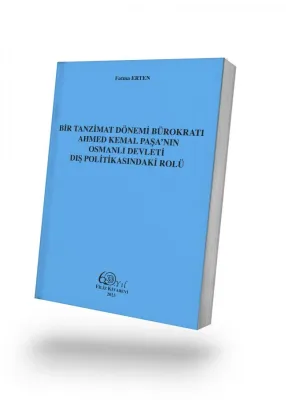 BİR TANZİMAT DÖNEMİ BÜROKRATI AHMED KEMAL PAŞA'NIN OSMANLI DEVLETİ DIŞ POLİTİKASINDAKİ ROLÜ