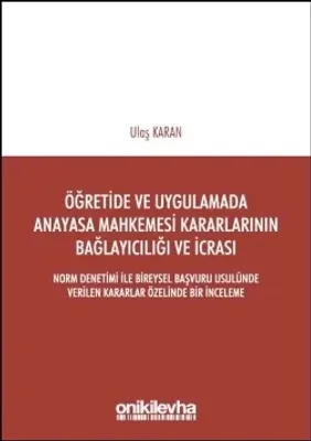Öğretide ve Uygulamada Anayasa Mahkemesi Kararlarının Bağlayıcılığı ve İcrası