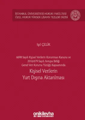 6698 Sayılı Kişisel Verilerin Korunması Kanunu;Sayılı Avrupa Birliği Genel Veri Koruma Tüzüğü Kapsamında Kişisel Verilerin Yurt Dışına Aktarılması