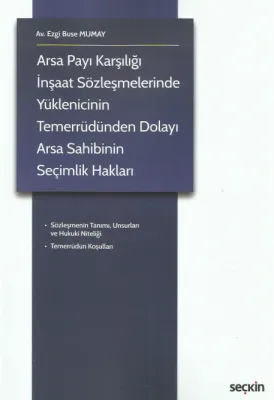Arsa Payı Karşılığı İnşaat Sözleşmelerinde Yüklenicinin Temerrüdünden Dolayı Arsa Sahibinin Seçimlik Hakları