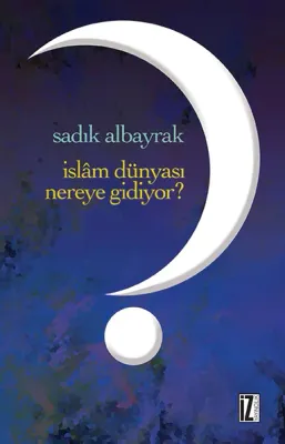 İslâm Dünyası Nereye Gidiyor?