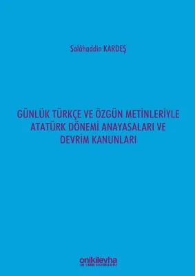 Günlük Türkçe ve Özgün Metinleriyle ;Atatürk Dönemi Anayasaları ve Devrim Kanunları