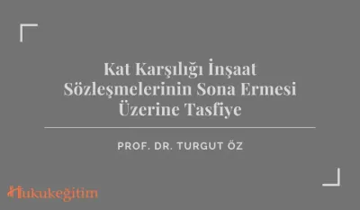 Kat Karşılığı İnşaat Sözleşmelerinin Sona Ermesi Üzerine Tasfiye Video Eğitimi