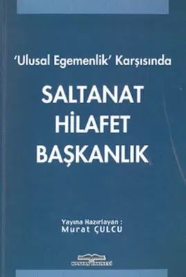 Ulusal Egemenlik Karşısında Saltanat Hilafet Başkanlık