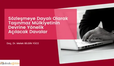 Sözleşmeye Dayalı Olarak Taşınmaz Mülkiyetinin Devrine Yönelik Davalar Video Eğitimi