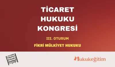 Ticaret Hukuku Kongresi - III. Oturum: FİKRİ MÜLKİYET HUKUKU Video Kayıdı