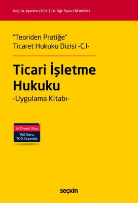 "Teoriden Pratiğe" Ticaret Hukuku Dizisi –C.I–"Ticari İşletme Hukuku" Uygulama Kitabı