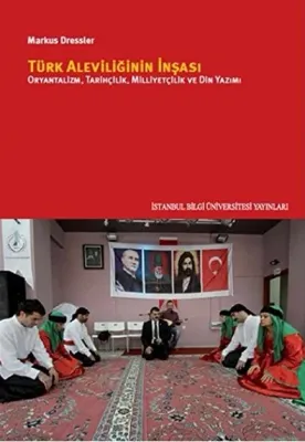Türk Aleviliğinin İnşaası : Oryantalizm Tarihçilik Milliyetçilik ve Din Yazımı