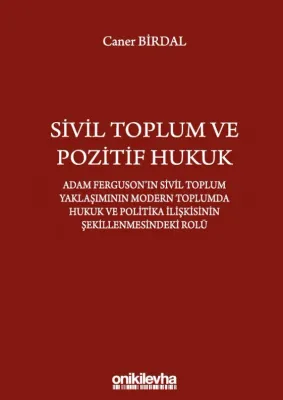 Sivil Toplum ve Pozitif Hukuk;Adam Ferguson'ın Sivil Toplum Yaklaşımının Modern Toplumda Hukuk ve Politika İlişkisinin Şekillenmesindeki Rolü