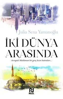 İki Dünya Arasında : Avrupalı Müslüman Bir Genç Kızın Hatıraları