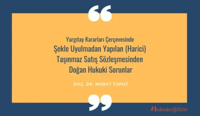 Şekle Uyulmadan Yapılan Taşınmaz Satış Sözleşmesi ve Hukuki Sorunlar Video Eğitimi