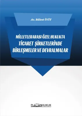 MİLLETLERARASI ÖZEL HUKUKTA TİCARET ŞİRKETLERİNDE BİRLEŞMELER VE DEVRA