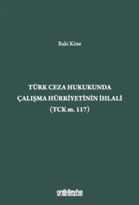 Türk Ceza Hukukunda Çalışma Hürriyetinin İhlali (TCK m. 117)